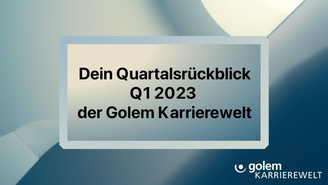 Dein Quartalsrückblick Q1 2023 der Golem Karrierewelt - Golem Karrierewelt