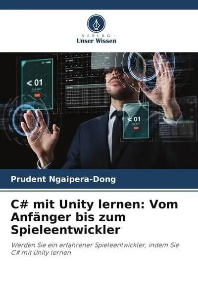 C# mit Unity lernen: Vom Anfänger bis zum Spieleentwickler