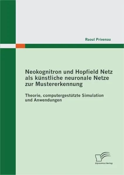 Neokognitron und Hopfield Netz als künstliche neuronale Netze zur Mustererkennung: Theorie, computergestützte Simulation und Anwendungen