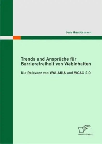 Trends und Ansprüche für Barrierefreiheit von Webinhalten: Die Relevanz von WAI-ARIA und WCAG 2.0